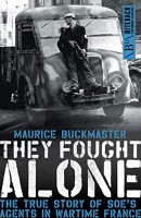 They Fought Alone: The True Story of Soe's Agents in Wartime France