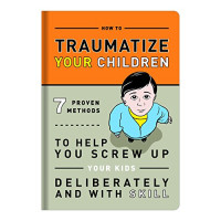 How to Traumatize Your Children